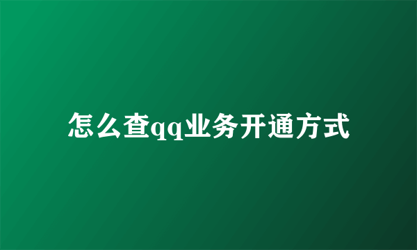 怎么查qq业务开通方式