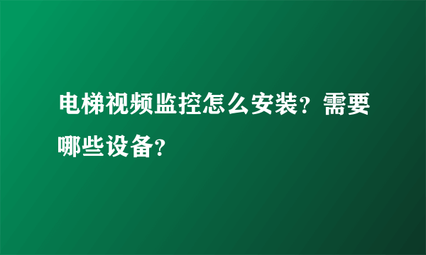 电梯视频监控怎么安装？需要哪些设备？