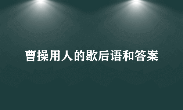 曹操用人的歇后语和答案