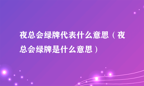 夜总会绿牌代表什么意思（夜总会绿牌是什么意思）