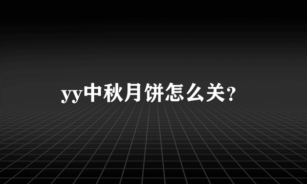 yy中秋月饼怎么关？