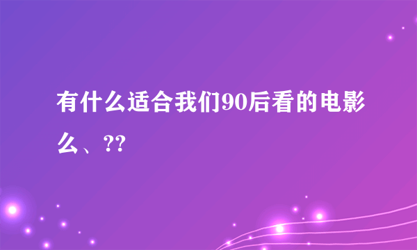 有什么适合我们90后看的电影么、??