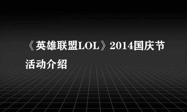 《英雄联盟LOL》2014国庆节活动介绍