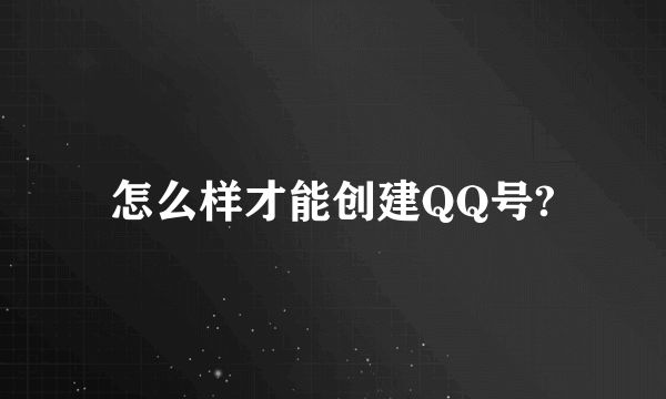 怎么样才能创建QQ号?