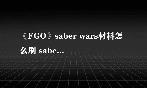 《FGO》saber wars材料怎么刷 saber wars材料获取方法