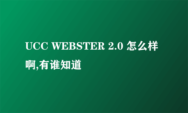 UCC WEBSTER 2.0 怎么样啊,有谁知道