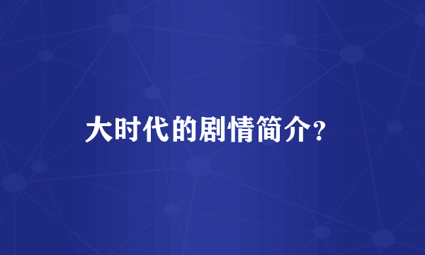 大时代的剧情简介？