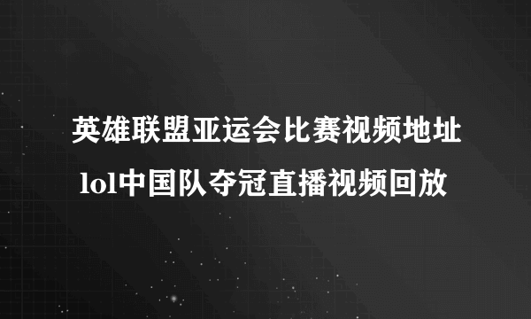 英雄联盟亚运会比赛视频地址 lol中国队夺冠直播视频回放