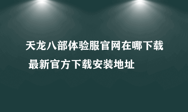 天龙八部体验服官网在哪下载 最新官方下载安装地址