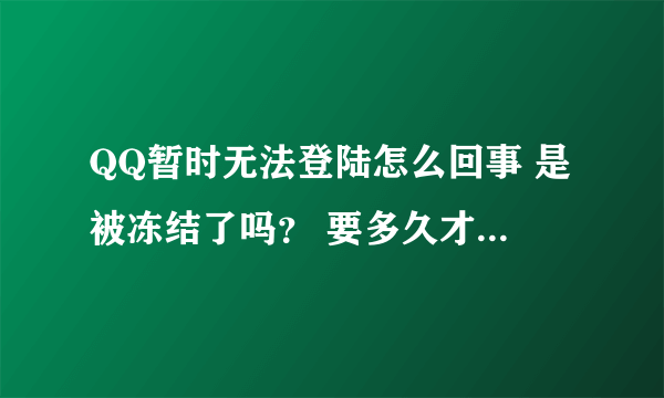 QQ暂时无法登陆怎么回事 是被冻结了吗？ 要多久才可以继续使用