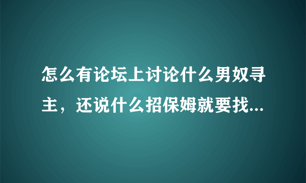 怎么有论坛上讨论什么男奴寻主，还说什么招保姆就要找个这样的，还有这样的人吗啥心态