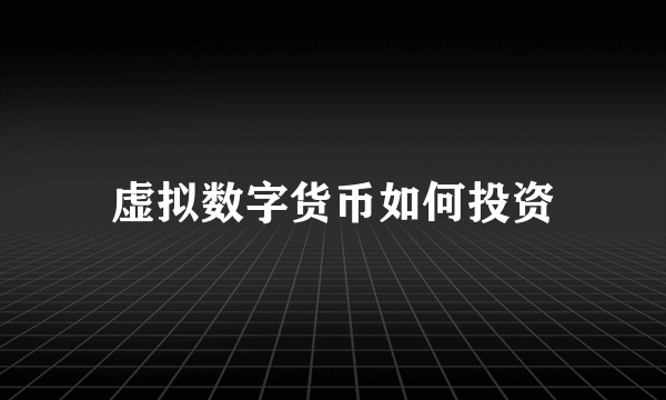 虚拟数字货币如何投资