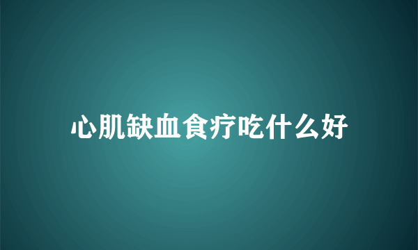 心肌缺血食疗吃什么好