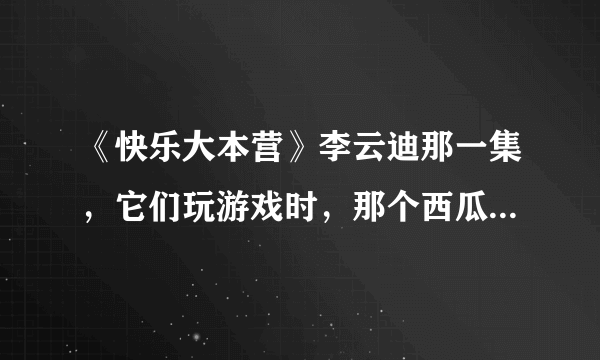 《快乐大本营》李云迪那一集，它们玩游戏时，那个西瓜发出的鸡叫的音乐…叫什么？