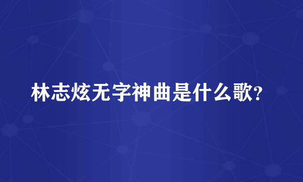 林志炫无字神曲是什么歌？