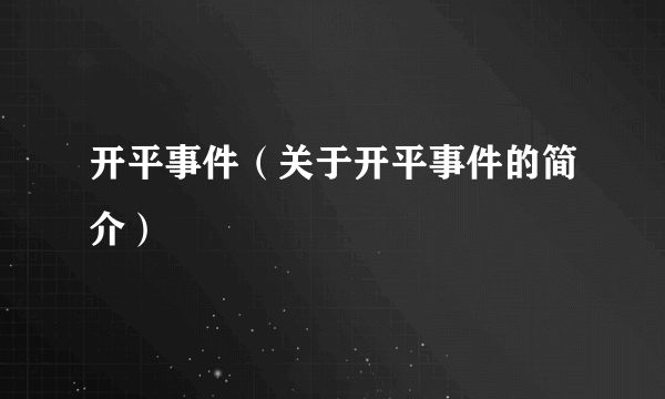 开平事件（关于开平事件的简介）