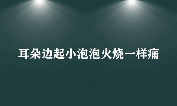 耳朵边起小泡泡火烧一样痛