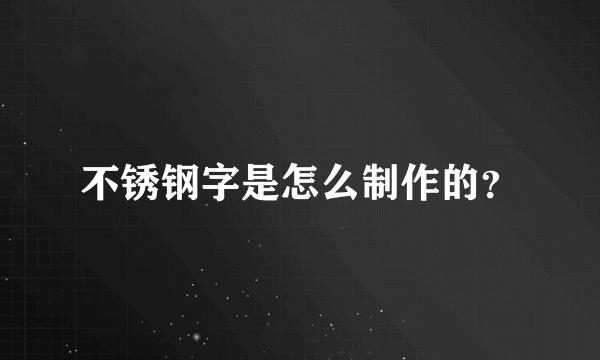 不锈钢字是怎么制作的？