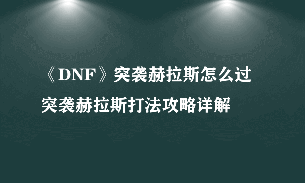 《DNF》突袭赫拉斯怎么过 突袭赫拉斯打法攻略详解