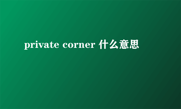 private corner 什么意思