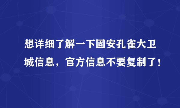 想详细了解一下固安孔雀大卫城信息，官方信息不要复制了！