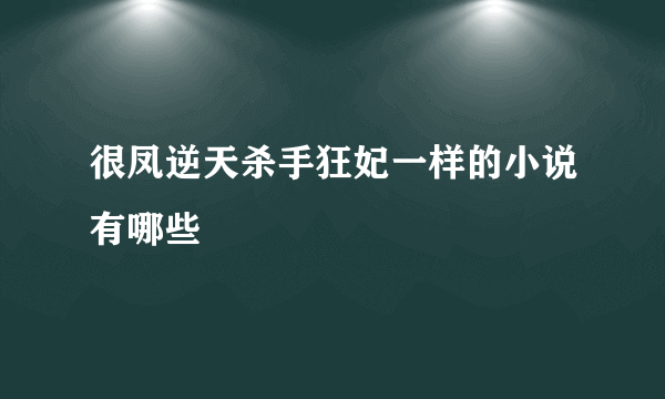 很凤逆天杀手狂妃一样的小说有哪些