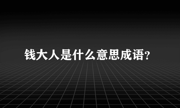 钱大人是什么意思成语？