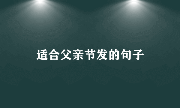 适合父亲节发的句子