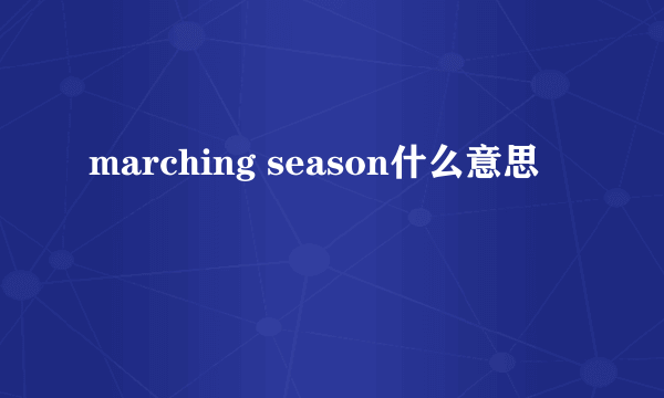 marching season什么意思