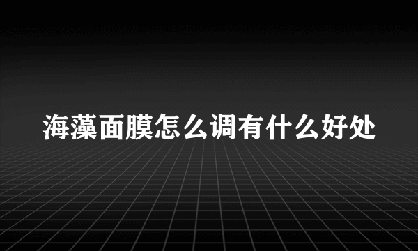 海藻面膜怎么调有什么好处