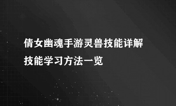 倩女幽魂手游灵兽技能详解 技能学习方法一览