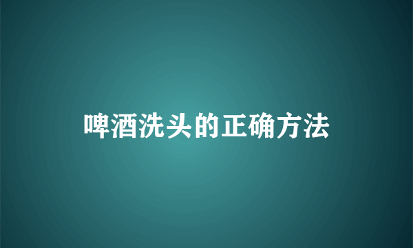 啤酒洗头的正确方法