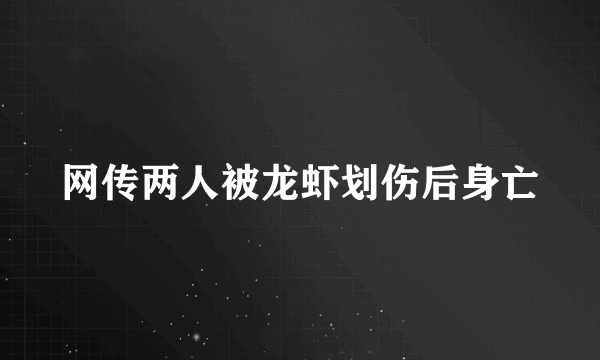 网传两人被龙虾划伤后身亡