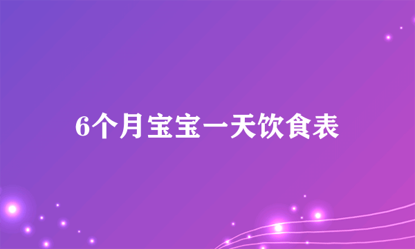 6个月宝宝一天饮食表