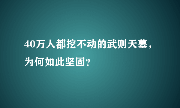 40万人都挖不动的武则天墓，为何如此坚固？