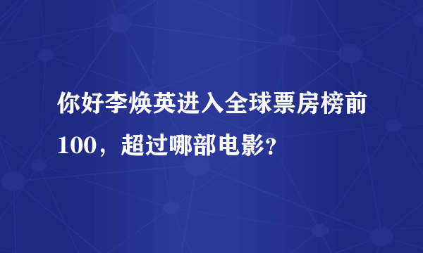 你好李焕英进入全球票房榜前100，超过哪部电影？