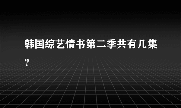 韩国综艺情书第二季共有几集？