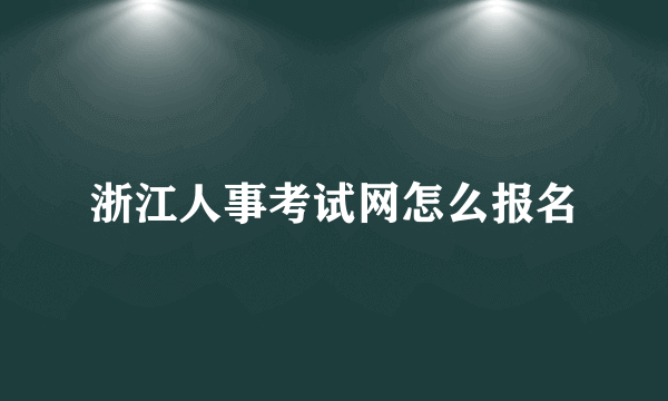 浙江人事考试网怎么报名