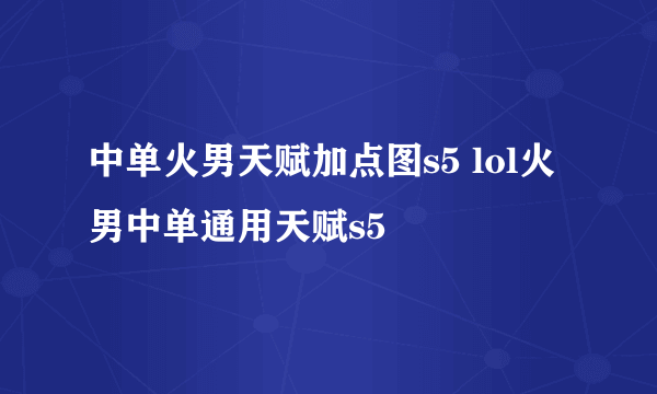 中单火男天赋加点图s5 lol火男中单通用天赋s5