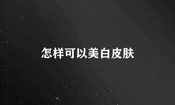 怎样可以美白皮肤