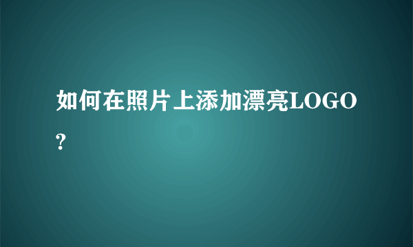 如何在照片上添加漂亮LOGO?