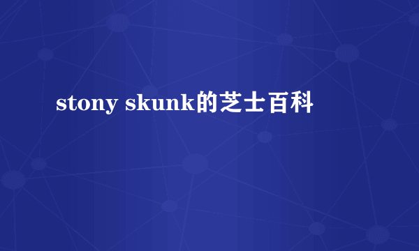 stony skunk的芝士百科