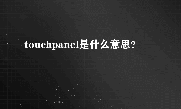 touchpanel是什么意思？