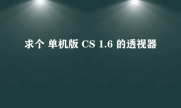 求个 单机版 CS 1.6 的透视器