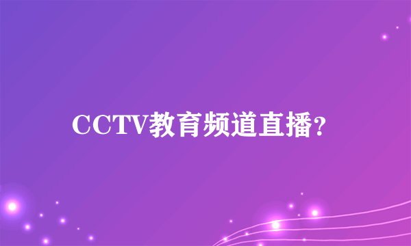 CCTV教育频道直播？