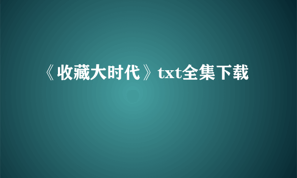 《收藏大时代》txt全集下载