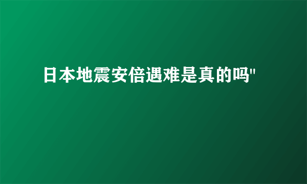 日本地震安倍遇难是真的吗