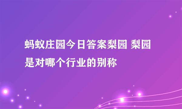 蚂蚁庄园今日答案梨园 梨园是对哪个行业的别称