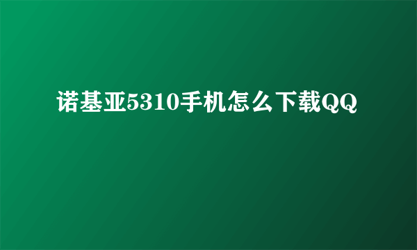 诺基亚5310手机怎么下载QQ