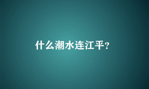 什么潮水连江平？